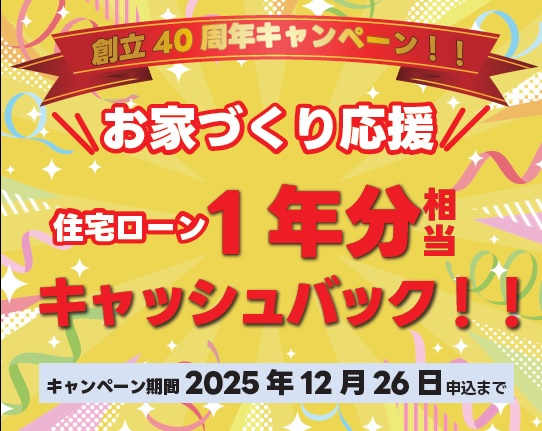 創立40周年記念！住宅ローン1年分相当キャッシュバック！