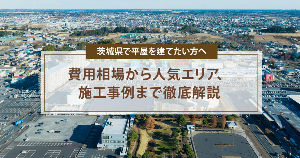 茨城県で平屋を建てたい方へ|費用相場から人気エリア、施工事例まで徹底解説